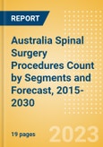 Australia Spinal Surgery Procedures Count by Segments (Spinal Fusion Procedures, Spinal Non-Fusion Procedures, Kyphoplasty Procedures and Vertebroplasty Procedures) and Forecast, 2015-2030- Product Image