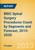 BRIC Spinal Surgery Procedures Count by Segments (Spinal Fusion Procedures, Spinal Non-Fusion Procedures, Kyphoplasty Procedures and Vertebroplasty Procedures) and Forecast, 2015-2030- Product Image