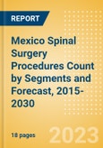 Mexico Spinal Surgery Procedures Count by Segments (Spinal Fusion Procedures, Spinal Non-Fusion Procedures, Kyphoplasty Procedures and Vertebroplasty Procedures) and Forecast, 2015-2030- Product Image