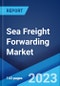 Sea Freight Forwarding Market by Type (Full Container Load, Less-than Container Load, and Others), Services, Vertical, and Region 2023-2028 - Product Image