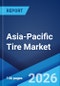 Asia-Pacific Tire Market Size, Share, Trends and Forecast by Radial/Bias Tires, End-Use, Vehicle Type, Size, Distribution Channel, and Country, 2026-2034 - Product Thumbnail Image