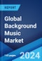 Global Background Music Market by Type, Application, and Region 2024-2032 - Product Image