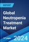 Global Neutropenia Treatment Market Report by Treatment, Distribution channel, and Region 2024-2032 - Product Image