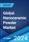 Global Nanoceramic Powder Market by Type, End Use Industry, and Region 2024-2032 - Product Image