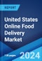 United States Online Food Delivery Market Report by Platform Type, Business Model, Payment Method, and Region 2024-2032 - Product Image