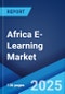 Africa E-Learning Market Report by Product Type, Technology, Sector, and Region 2024-2032 - Product Thumbnail Image