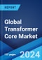 Global Transformer Core Market by Core, Product, Winding, Cooling, Insulation, Application, and Region 2024-2032 - Product Thumbnail Image