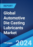 Global Automotive Die Casting Lubricants Market Report by Type, Material Type, Application, and Region 2024-2032- Product Image