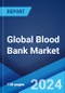 Global Blood Bank Market Report by Product Type, Bank Type, Function, End User, and Region 2024-2032 - Product Image