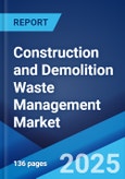 Construction and Demolition Waste Management Market: Global Industry Trends, Share, Size, Growth, Opportunity and Forecast 2023-2028- Product Image