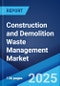 Construction and Demolition Waste Management Market Report by Business Sector (Construction, Renovation, Demolition), Service Type (Collection, Recycling, Landfill, Incineration), Waste Type (Inert, Wood, Cardboard, Plastic, Glass, Metal, and Others), and Region 2025-2033 - Product Image