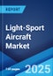 Light-Sport Aircraft Market: Global Industry Trends, Share, Size, Growth, Opportunity and Forecast 2023-2028 - Product Thumbnail Image