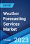 Weather Forecasting Services Market: Global Industry Trends, Share, Size, Growth, Opportunity and Forecast 2023-2028 - Product Image