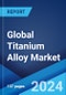 Global Titanium Alloy Market Report by Microstructure, End Use Industry, and Region 2024-2032 - Product Thumbnail Image