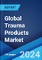Global Trauma Products Market Report by Product, Surgical Site, End User, and Region 2024-2032 - Product Image