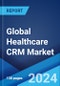 Global Healthcare CRM Market Report by Product, Application, Technology, End Use, and Region 2024-2032 - Product Image