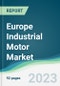 Europe Industrial Motor Market - Forecasts from 2023 to 2028 - Product Image