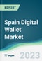 Spain Digital Wallet Market - Forecasts from 2023 to 2028 - Product Image