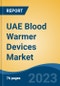 UAE Blood Warmer Devices Market, By Product (Intravenous Warming System, Surface Warming System, Patient Warming Accessories), By Mobility (Stationary v/s Mobile), By End User, By Region, Competition Forecast & Opportunities, 2027 - Product Thumbnail Image