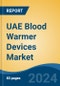 UAE Blood Warmer Devices Market, By Product (Intravenous Warming System, Surface Warming System, Patient Warming Accessories), By Mobility (Stationary v/s Mobile), By End User, By Region, Competition Forecast & Opportunities, 2027 - Product Thumbnail Image