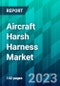 Aircraft Harsh Harness Market Size, Share, Trend, Forecast, Competitive Analysis, and Growth Opportunity: 2023-2028 - Product Thumbnail Image