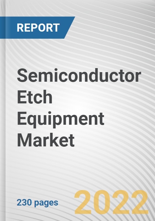 Semiconductor Etch Equipment Market by Type, Process, Enduser Global