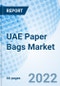 UAE Paper Bags Market Outlook (2022-2028): Market Forecast By Types (Open Mouth, Pasted Valve, Flat Bottom), By Applications (Retail, Pharmaceutical, Food & Beverages & Others) And Competitive Landscape - Product Image