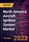 North America Aircraft Ignition System Market Forecast to 2028 - COVID-19 Impact and Regional Analysis - by Type, Component, and Engine Type - Product Thumbnail Image