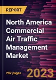 North America Commercial Air Traffic Management Market Forecast to 2030 - COVID-19 Impact and Regional Analysis - by Type, Component, Application, and Airport Class- Product Image