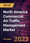North America Commercial Air Traffic Management Market Forecast to 2030 - COVID-19 Impact and Regional Analysis - by Type, Component, Application, and Airport Class - Product Image
