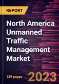 North America Unmanned Traffic Management Market Forecast to 2030 - COVID-19 Impact and Regional Analysis - by Type, Component, Application, and End Use- Product Image