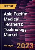 Asia Pacific Medical Terahertz Technology Market Forecast to 2028 - COVID-19 Impact and Regional Analysis - by Type and Application- Product Image