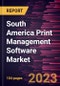 South America Print Management Software Market Forecast to 2027 - COVID-19 Impact and Regional Analysis By Deployment, Enterprise Size, and Industry - Product Image