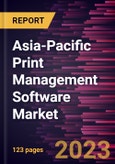 Asia-Pacific Print Management Software Market Forecast to 2028 - COVID-19 Impact and Regional Analysis - by Deployment, Enterprise Size, and Industry- Product Image