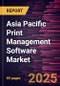 Asia Pacific Print Management Software Market Forecast to 2031 - Regional Analysis - by Deployment, Enterprise Size, and Industry - Product Image