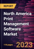 North America Print Management Software Market Forecast to 2028 - COVID-19 Impact and Regional Analysis - by Deployment, Enterprise Size, and Industry- Product Image