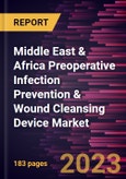 Middle East & Africa Preoperative Infection Prevention & Wound Cleansing Device Market Forecast to 2028 - COVID-19 Impact and Regional Analysis - by Product, Surgery, and Application- Product Image