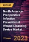 North America Preoperative Infection Prevention & Wound Cleansing Device Market Forecast to 2028 - COVID-19 Impact and Regional Analysis - by Product, Surgery, and Application - Product Thumbnail Image