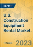 U.S. Construction Equipment Rental Market - Strategic Assessment & Forecast 2023-2029- Product Image