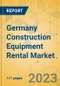 Germany Construction Equipment Rental Market - Strategic Assessment & Forecast 2023-2029 - Product Image