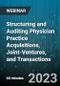 Structuring and Auditing Physician Practice Acquisitions, Joint-Ventures, and Transactions: Key Legal Considerations Under the New Stark and Anti-Kickback Rules - Webinar (Recorded) - Product Image