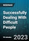 Successfully Dealing With Difficult People: The 5 Most Difficult Types of People And How To Successfully Approach Them - Webinar (Recorded) - Product Image