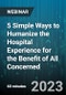 5 Simple Ways to Humanize the Hospital Experience for the Benefit of All Concerned - Webinar (Recorded) - Product Image