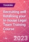 Recruiting and Retaining your In-house Legal Team Training Course (October 5, 2023) - Product Image