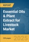 Essential Oils & Plant Extract for Livestock Market Report 2025 - Product Thumbnail Image
