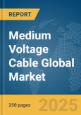 Medium Voltage Cable Global Market Report 2025- Product Image