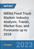 MENA Food Truck Market: Industry Analysis, Trends, Market Size, and Forecasts up to 2028- Product Image