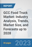GCC Food Truck Market: Industry Analysis, Trends, Market Size, and Forecasts up to 2028- Product Image