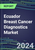 2024 Ecuador Breast Cancer Diagnostics Market - Country Database and Analysis - 2023 Supplier Shares and Strategies, 2023-2028 Volume and Sales Segment Forecasts, Emerging Technologies, Latest Instrumentation, Growth Opportunities- Product Image