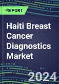 2024 Haiti Breast Cancer Diagnostics Market - Country Database and Analysis - 2023 Supplier Shares and Strategies, 2023-2028 Volume and Sales Segment Forecasts, Emerging Technologies, Latest Instrumentation, Growth Opportunities- Product Image